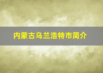 内蒙古乌兰浩特市简介