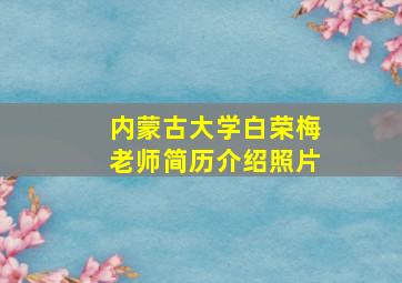 内蒙古大学白荣梅老师简历介绍照片