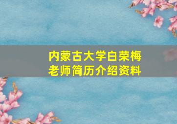 内蒙古大学白荣梅老师简历介绍资料