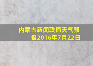 内蒙古新闻联播天气预报2016年7月22日