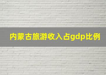 内蒙古旅游收入占gdp比例