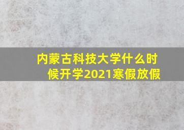 内蒙古科技大学什么时候开学2021寒假放假