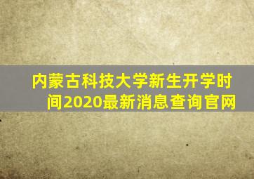 内蒙古科技大学新生开学时间2020最新消息查询官网