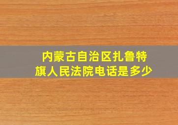 内蒙古自治区扎鲁特旗人民法院电话是多少