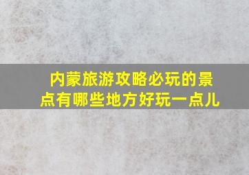 内蒙旅游攻略必玩的景点有哪些地方好玩一点儿