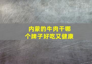 内蒙的牛肉干哪个牌子好吃又健康