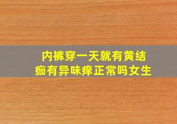 内裤穿一天就有黄结痂有异味痒正常吗女生