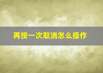 再按一次取消怎么操作