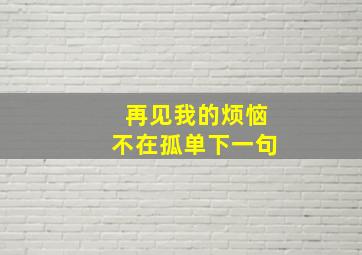 再见我的烦恼不在孤单下一句