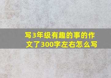 写3年级有趣的事的作文了300字左右怎么写