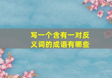 写一个含有一对反义词的成语有哪些