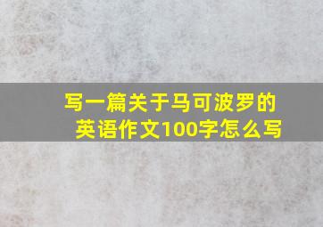 写一篇关于马可波罗的英语作文100字怎么写