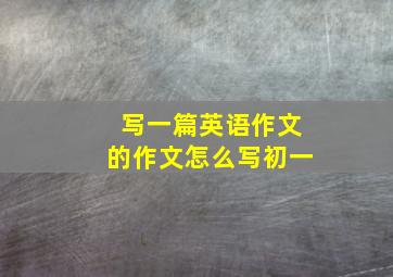 写一篇英语作文的作文怎么写初一