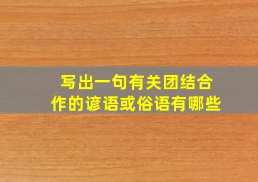 写出一句有关团结合作的谚语或俗语有哪些