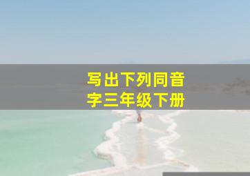 写出下列同音字三年级下册