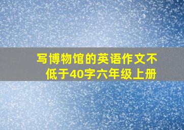 写博物馆的英语作文不低于40字六年级上册