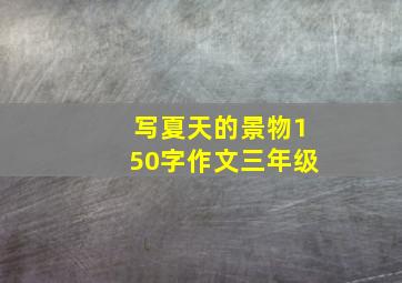 写夏天的景物150字作文三年级