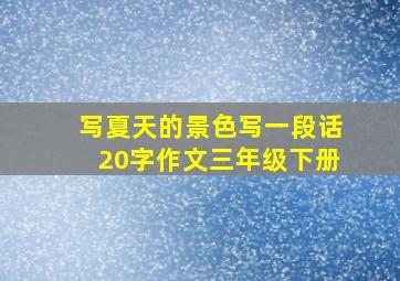 写夏天的景色写一段话20字作文三年级下册