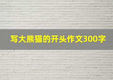 写大熊猫的开头作文300字