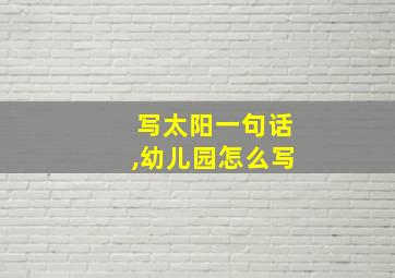 写太阳一句话,幼儿园怎么写