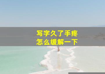 写字久了手疼怎么缓解一下