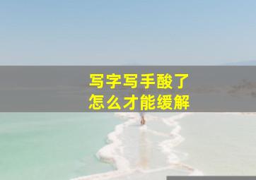 写字写手酸了怎么才能缓解