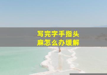 写完字手指头麻怎么办缓解