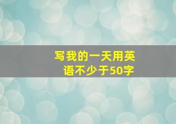 写我的一天用英语不少于50字