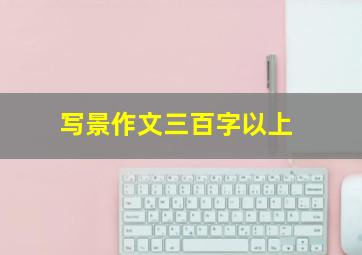 写景作文三百字以上