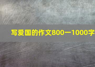 写爱国的作文800一1000字