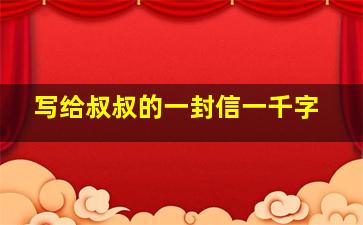 写给叔叔的一封信一千字