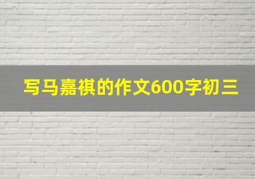 写马嘉祺的作文600字初三