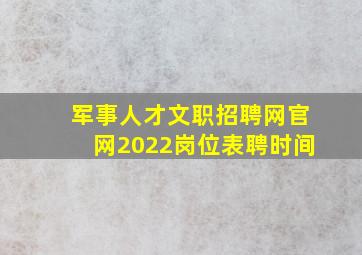 军事人才文职招聘网官网2022岗位表聘时间