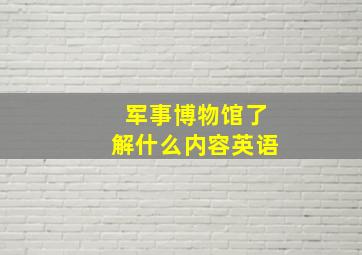 军事博物馆了解什么内容英语