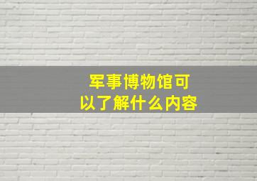 军事博物馆可以了解什么内容