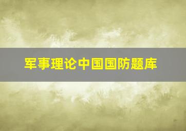 军事理论中国国防题库