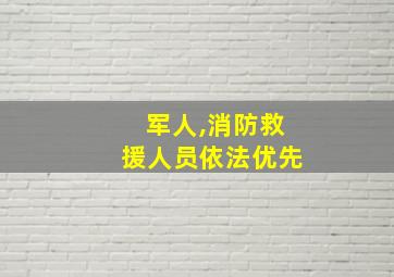 军人,消防救援人员依法优先