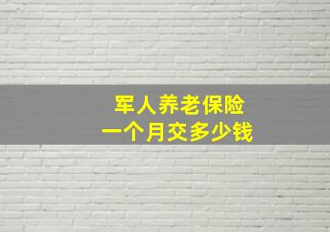 军人养老保险一个月交多少钱