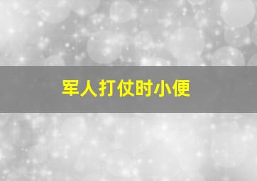 军人打仗时小便