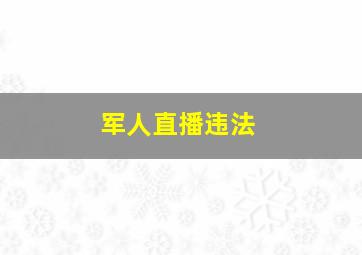 军人直播违法