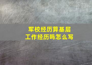 军校经历算基层工作经历吗怎么写