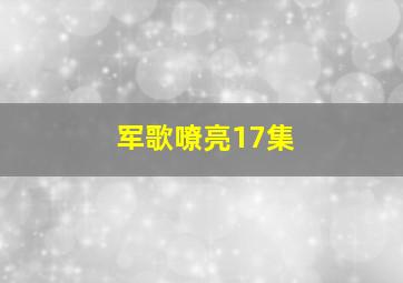 军歌嘹亮17集