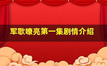 军歌嘹亮第一集剧情介绍