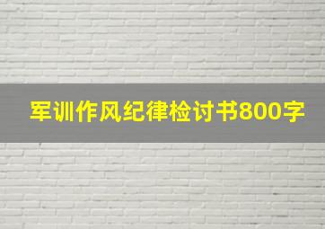 军训作风纪律检讨书800字