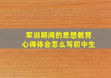 军训期间的思想教育心得体会怎么写初中生