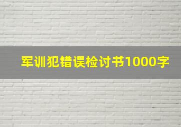 军训犯错误检讨书1000字