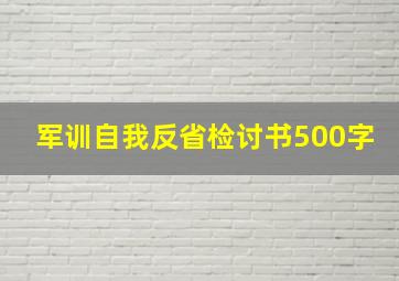 军训自我反省检讨书500字