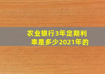 农业银行3年定期利率是多少2021年的