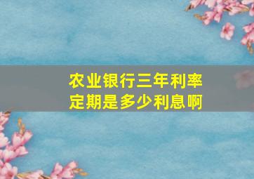 农业银行三年利率定期是多少利息啊