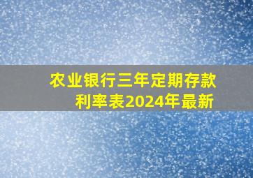 农业银行三年定期存款利率表2024年最新